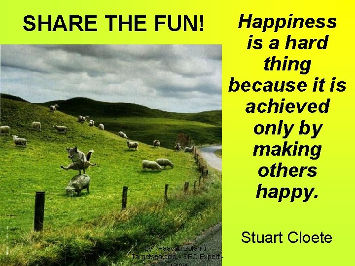 SHARE THE FUN! By : Paavan Solanki Targetseo. com - SEO Expert - Happiness