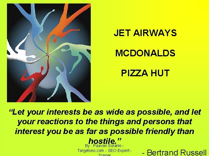 JET AIRWAYS MCDONALDS PIZZA HUT “Let your interests be as wide as possible, and