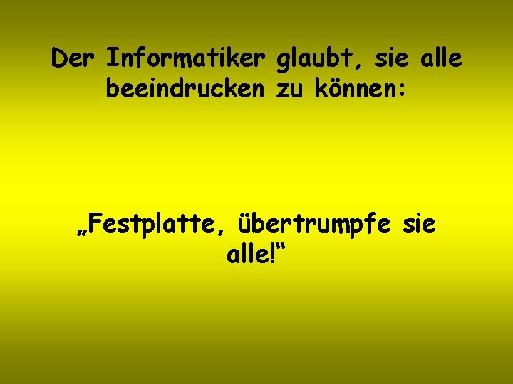 Der Informatiker glaubt, sie alle beeindrucken zu können: „Festplatte, übertrumpfe sie alle!“ 