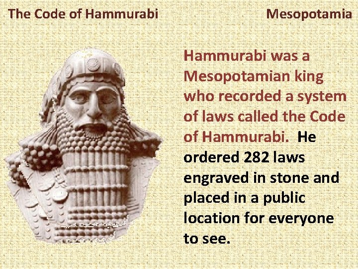 The Code of Hammurabi Mesopotamia Hammurabi was a Mesopotamian king who recorded a system