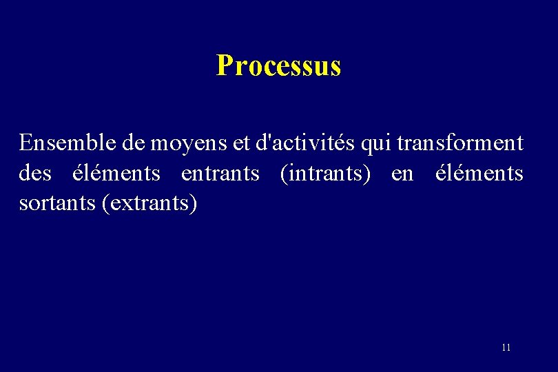 Processus Ensemble de moyens et d'activités qui transforment des éléments entrants (intrants) en éléments