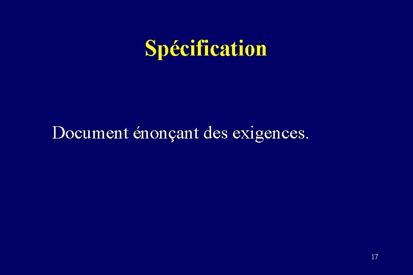 Spécification Document énonçant des exigences. 17 