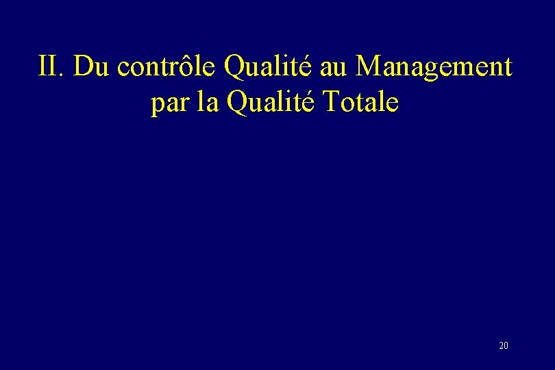 II. Du contrôle Qualité au Management par la Qualité Totale 20 