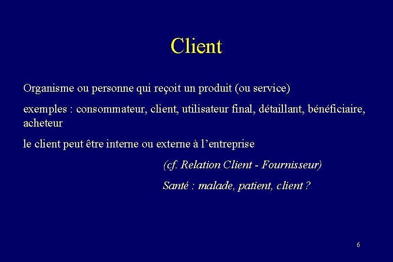 Client Organisme ou personne qui reçoit un produit (ou service) exemples : consommateur, client,