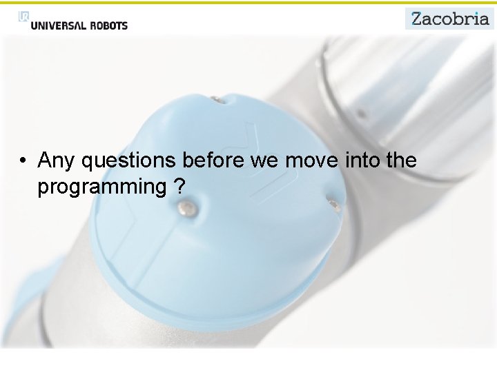  • Any questions before we move into the programming ? 