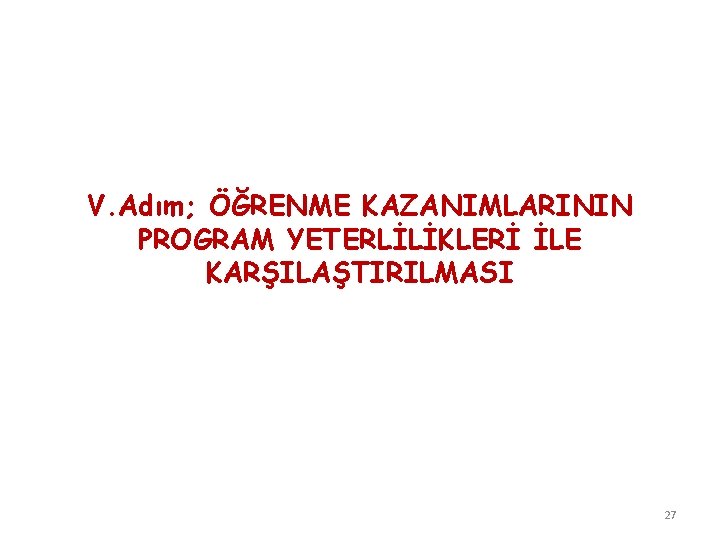 V. Adım; ÖĞRENME KAZANIMLARININ PROGRAM YETERLİLİKLERİ İLE KARŞILAŞTIRILMASI 27 