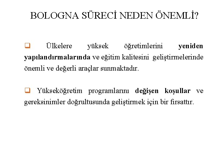 BOLOGNA SÜRECİ NEDEN ÖNEMLİ? q Ülkelere yüksek öğretimlerini yeniden yapılandırmalarında ve eğitim kalitesini geliştirmelerinde