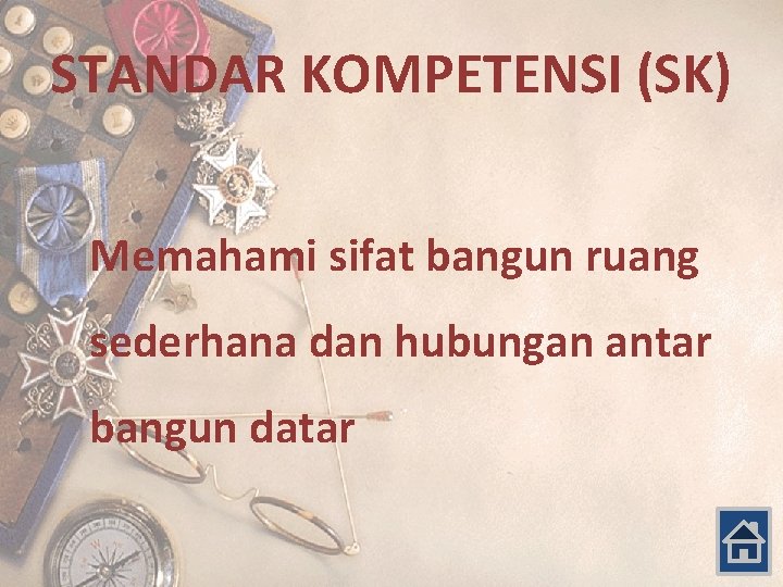 STANDAR KOMPETENSI (SK) Memahami sifat bangun ruang sederhana dan hubungan antar bangun datar 