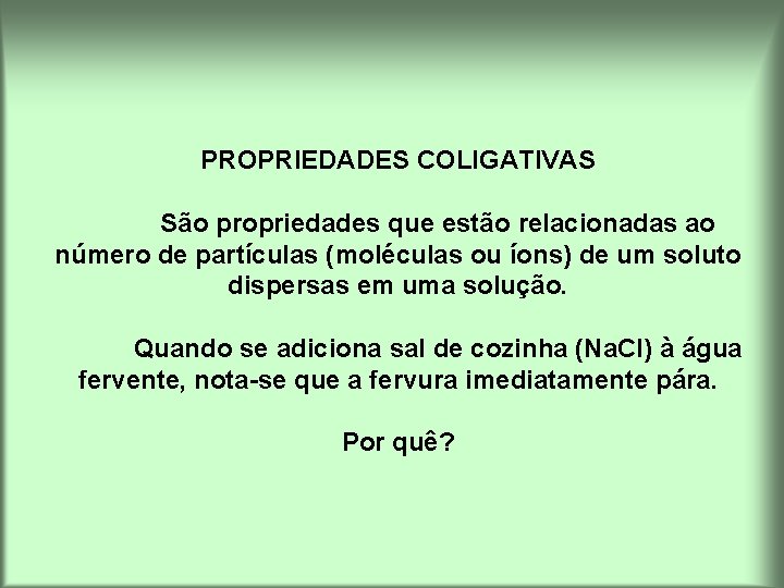 PROPRIEDADES COLIGATIVAS São propriedades que estão relacionadas ao número de partículas (moléculas ou íons)