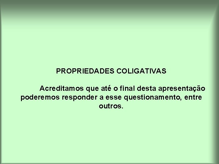 PROPRIEDADES COLIGATIVAS Acreditamos que até o final desta apresentação poderemos responder a esse questionamento,