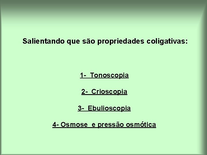 Salientando que são propriedades coligativas: 1 - Tonoscopia 2 - Crioscopia 3 - Ebulioscopia