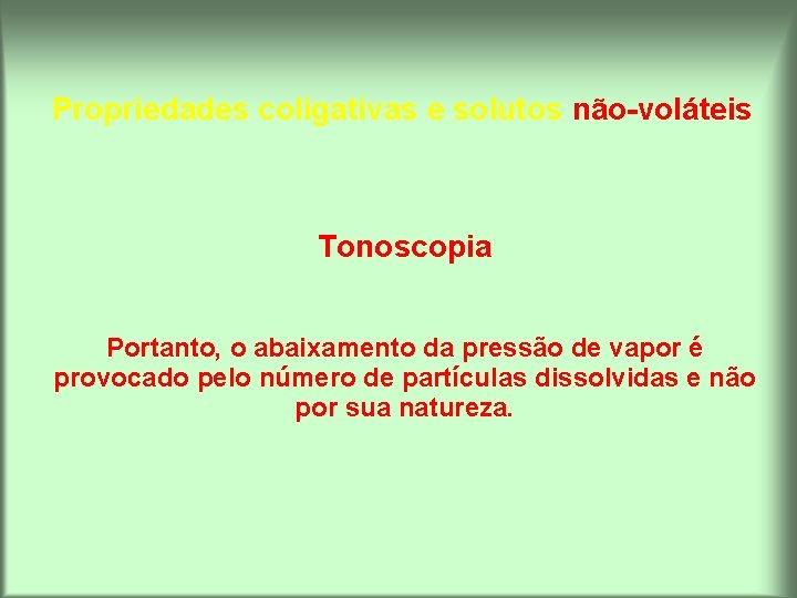 Propriedades coligativas e solutos não-voláteis Tonoscopia Portanto, o abaixamento da pressão de vapor é