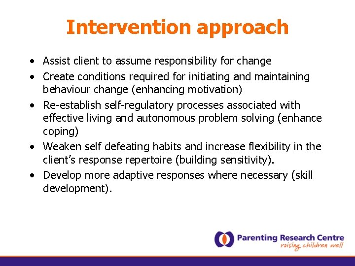 Intervention approach • Assist client to assume responsibility for change • Create conditions required