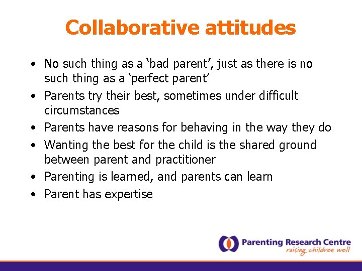 Collaborative attitudes • No such thing as a ‘bad parent’, just as there is