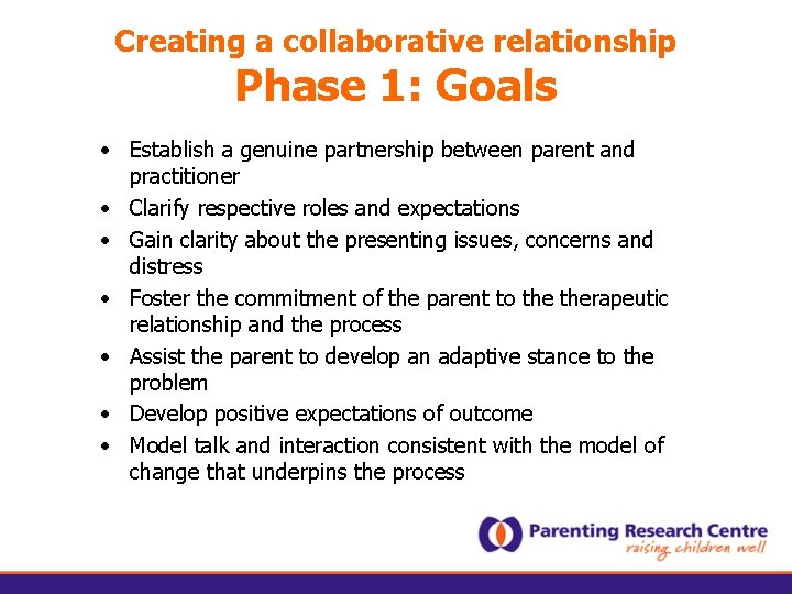 Creating a collaborative relationship Phase 1: Goals • Establish a genuine partnership between parent