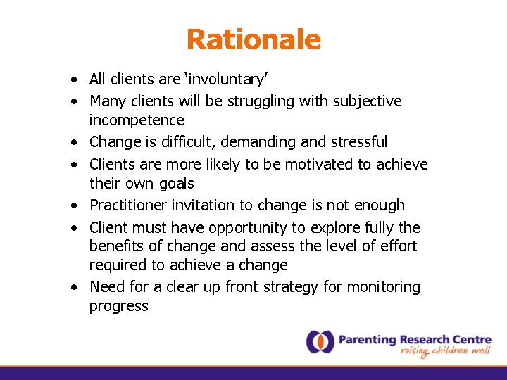 Rationale • All clients are ‘involuntary’ • Many clients will be struggling with subjective