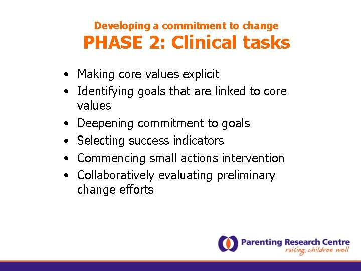 Developing a commitment to change PHASE 2: Clinical tasks • Making core values explicit