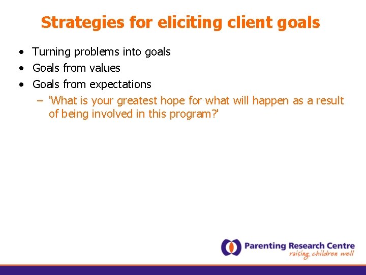 Strategies for eliciting client goals • Turning problems into goals • Goals from values