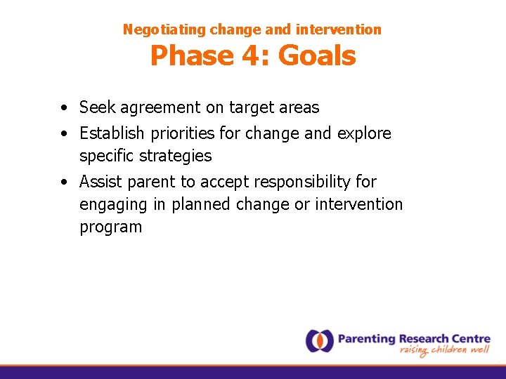 Negotiating change and intervention Phase 4: Goals • Seek agreement on target areas •