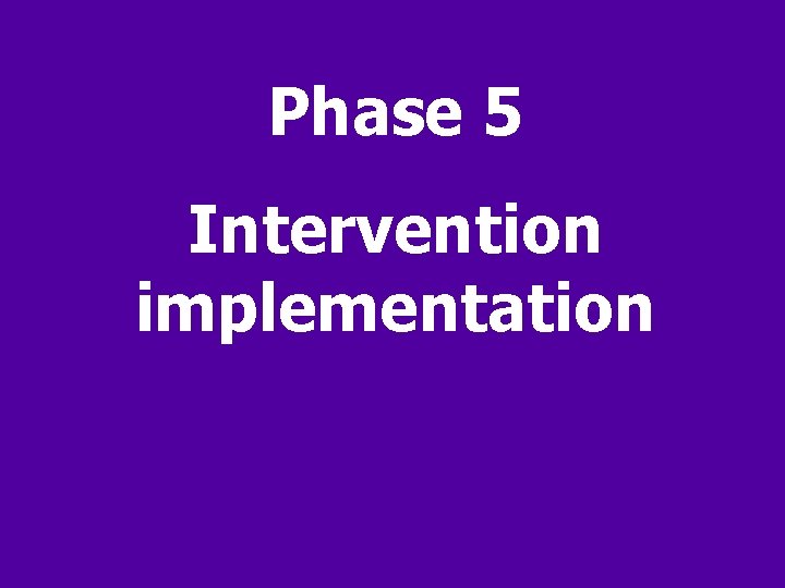 Phase 5 Intervention implementation 