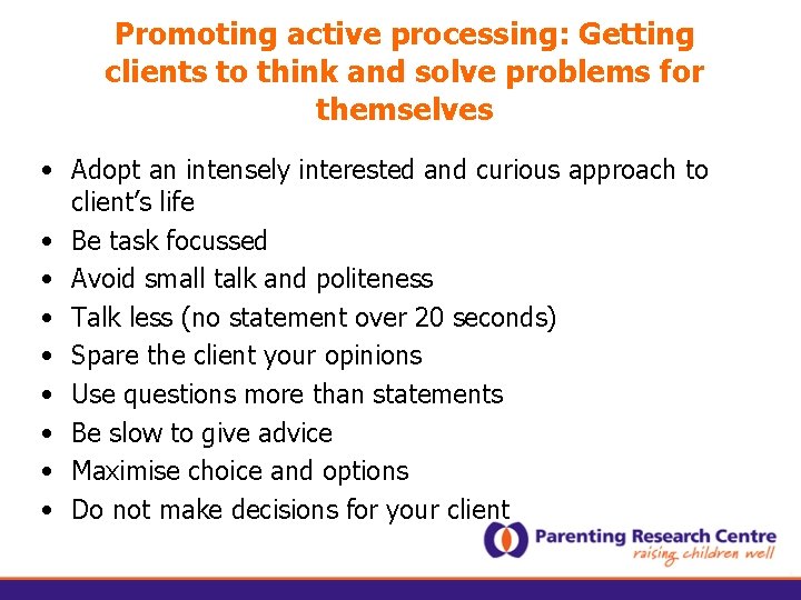 Promoting active processing: Getting clients to think and solve problems for themselves • Adopt
