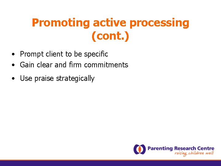 Promoting active processing (cont. ) • Prompt client to be specific • Gain clear