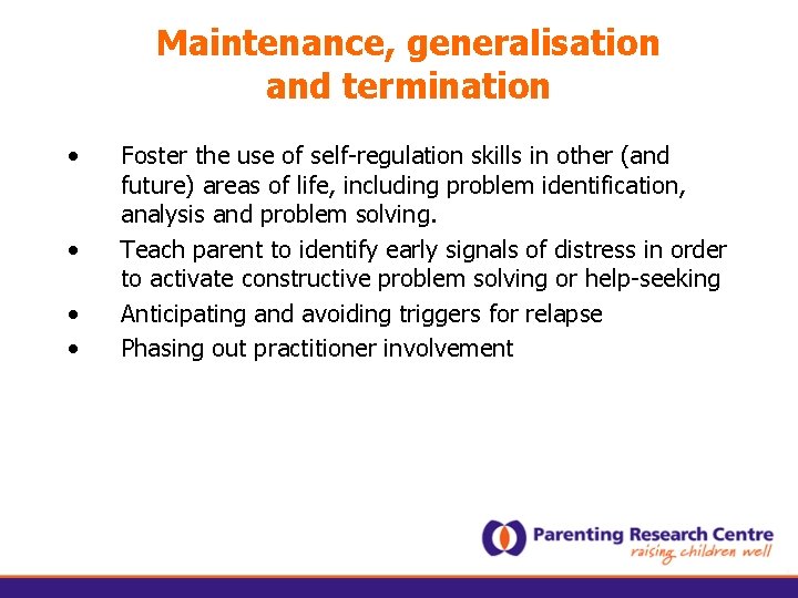 Maintenance, generalisation and termination • • Foster the use of self-regulation skills in other