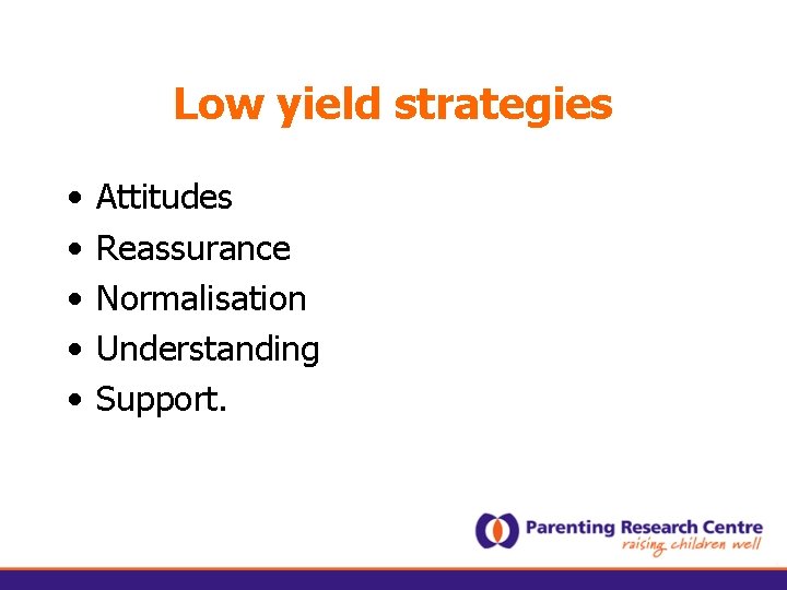 Low yield strategies • • • Attitudes Reassurance Normalisation Understanding Support. 