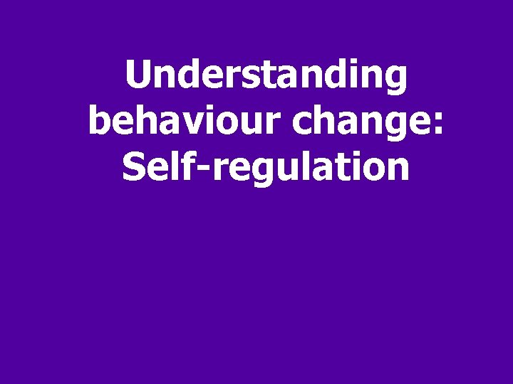 Understanding behaviour change: Self-regulation 