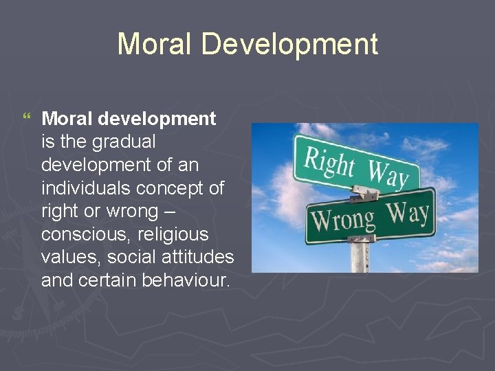 Moral Development } Moral development is the gradual development of an individuals concept of