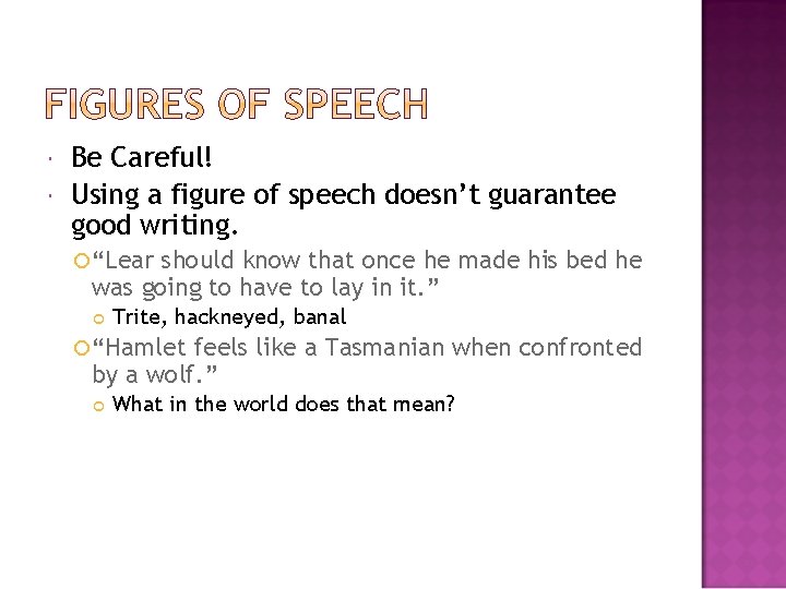  Be Careful! Using a figure of speech doesn’t guarantee good writing. “Lear should