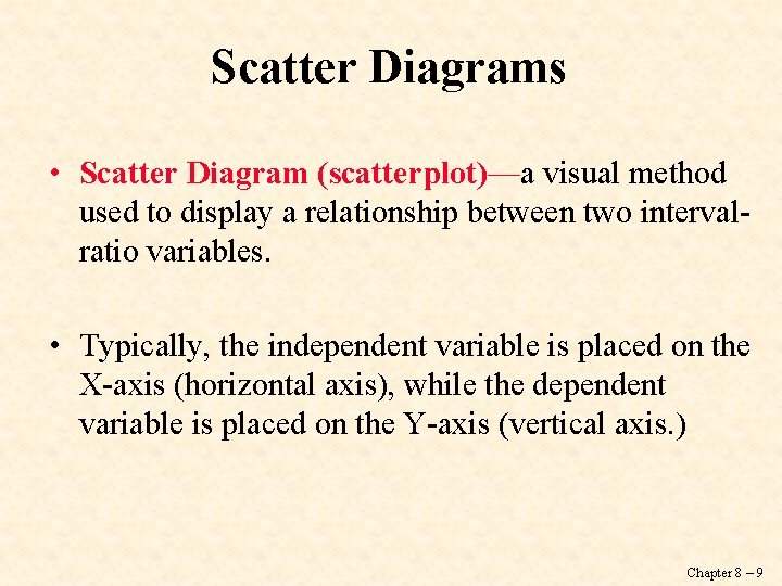 Scatter Diagrams • Scatter Diagram (scatterplot)—a visual method used to display a relationship between