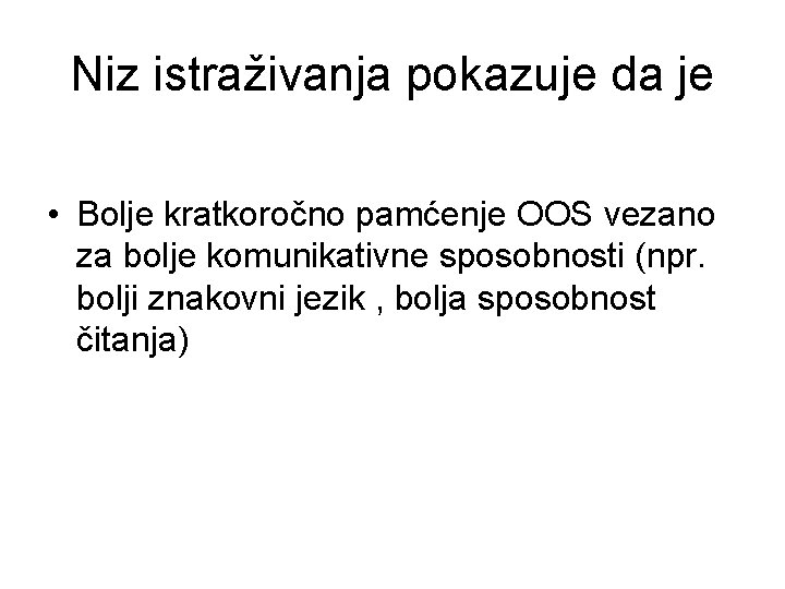 Niz istraživanja pokazuje da je • Bolje kratkoročno pamćenje OOS vezano za bolje komunikativne