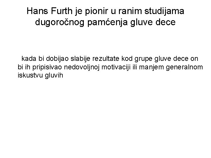 Hans Furth je pionir u ranim studijama dugoročnog pamćenja gluve dece kada bi dobijao