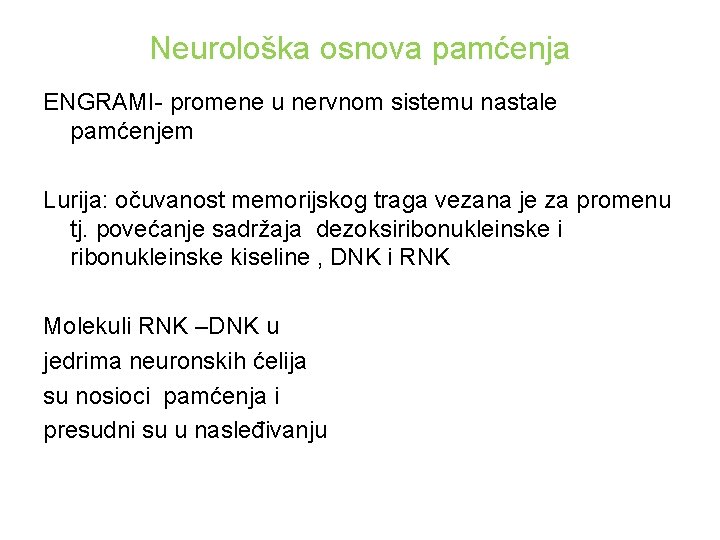 Neurološka osnova pamćenja ENGRAMI- promene u nervnom sistemu nastale pamćenjem Lurija: očuvanost memorijskog traga