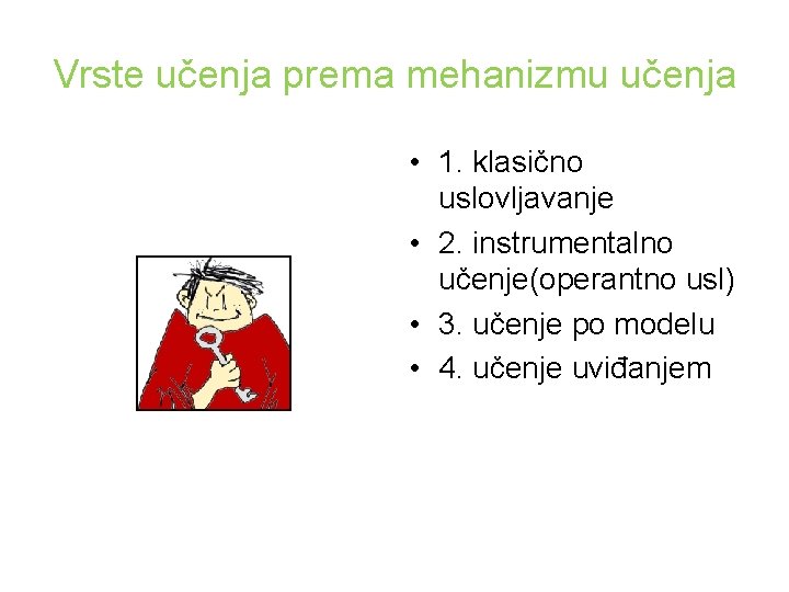 Vrste učenja prema mehanizmu učenja • 1. klasično uslovljavanje • 2. instrumentalno učenje(operantno usl)