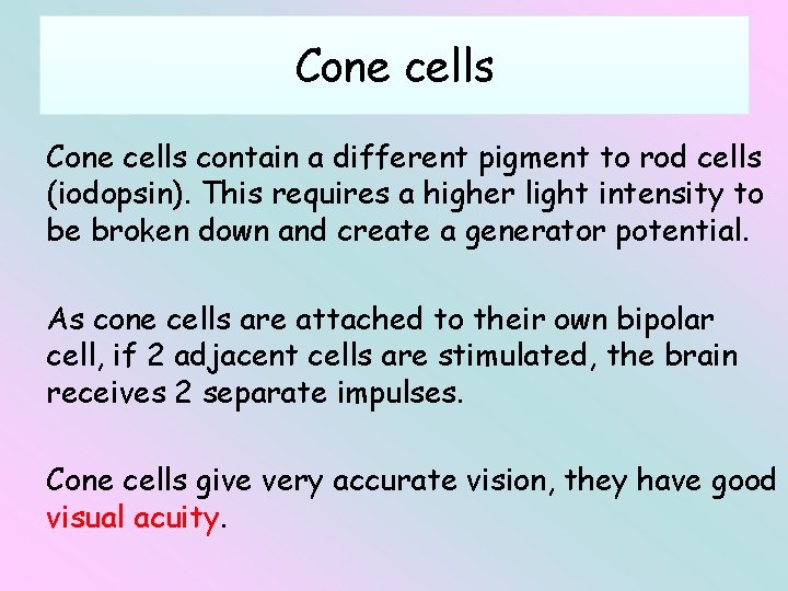 Cone cells contain a different pigment to rod cells (iodopsin). This requires a higher