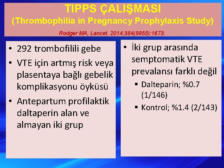 TIPPS ÇALIŞMASI (Thrombophilia in Pregnancy Prophylaxis Study) Rodger MA, Lancet. 2014; 384(9955): 1673. •