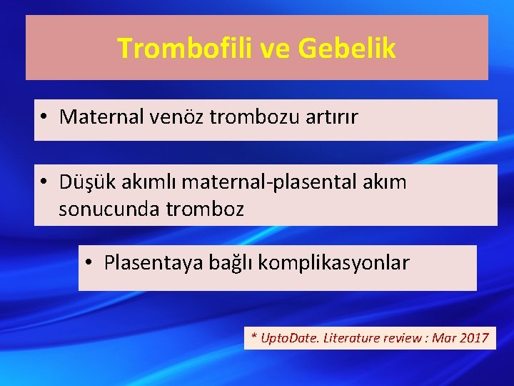 Trombofili ve Gebelik • Maternal venöz trombozu artırır • Düşük akımlı maternal-plasental akım sonucunda