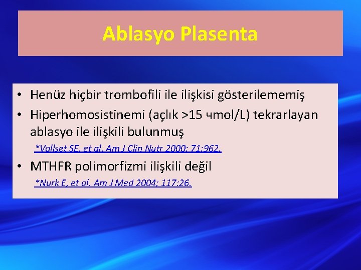 Ablasyo Plasenta • Henüz hiçbir trombofili ile ilişkisi gösterilememiş • Hiperhomosistinemi (açlık >15 чmol/L)