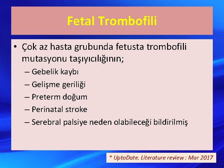 Fetal Trombofili • Çok az hasta grubunda fetusta trombofili mutasyonu taşıyıcılığının; – Gebelik kaybı