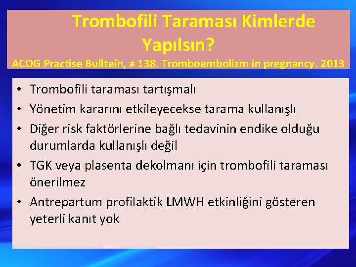 Trombofili Taraması Kimlerde Yapılsın? ACOG Practise Bulltein, ≠ 138. Tromboembolizm in pregnancy. 2013 •