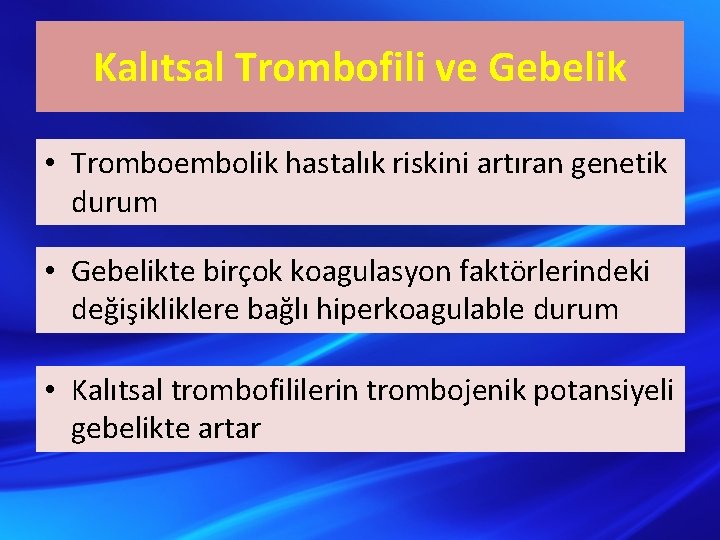 Kalıtsal Trombofili ve Gebelik • Tromboembolik hastalık riskini artıran genetik durum • Gebelikte birçok