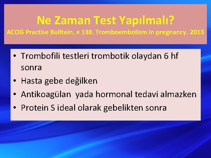 Ne Zaman Test Yapılmalı? ACOG Practise Bulltein, ≠ 138. Tromboembolizm in pregnancy. 2013 •
