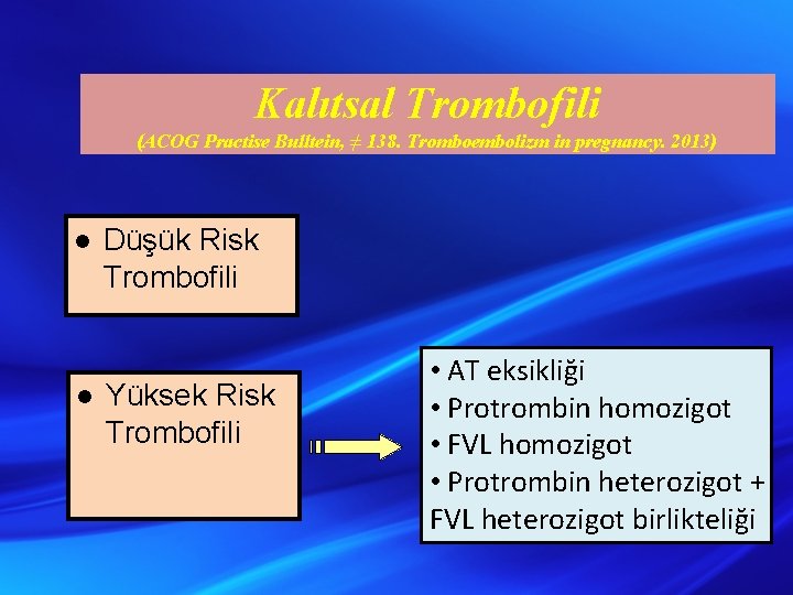 Kalıtsal Trombofili (ACOG Practise Bulltein, ≠ 138. Tromboembolizm in pregnancy. 2013) l l Düşük