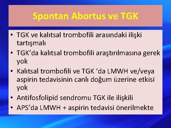 Spontan Abortus ve TGK • TGK ve kalıtsal trombofili arasındaki ilişki tartışmalı • TGK’da