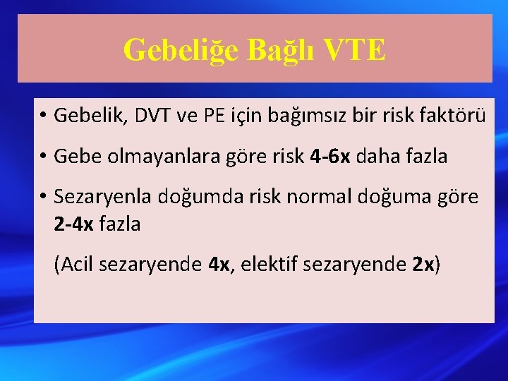 Gebeliğe Bağlı VTE • Gebelik, DVT ve PE için bağımsız bir risk faktörü •
