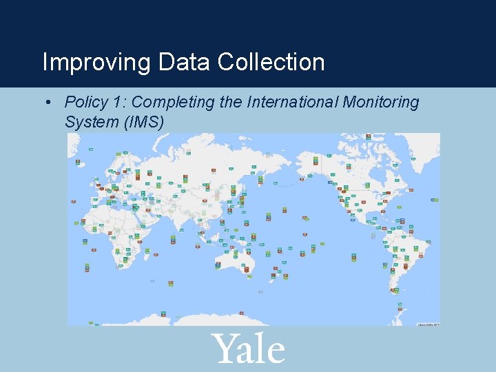 Improving Data Collection • Policy 1: Completing the International Monitoring System (IMS) 