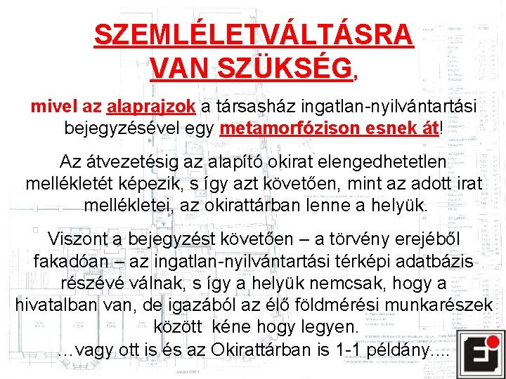 SZEMLÉLETVÁLTÁSRA VAN SZÜKSÉG, mivel az alaprajzok a társasház ingatlan-nyilvántartási bejegyzésével egy metamorfózison esnek át!