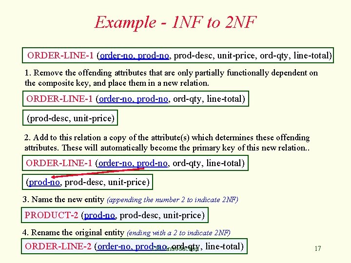 Example - 1 NF to 2 NF ORDER-LINE-1 (order-no, prod-desc, unit-price, ord-qty, line-total) 1.